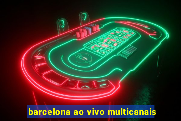 barcelona ao vivo multicanais